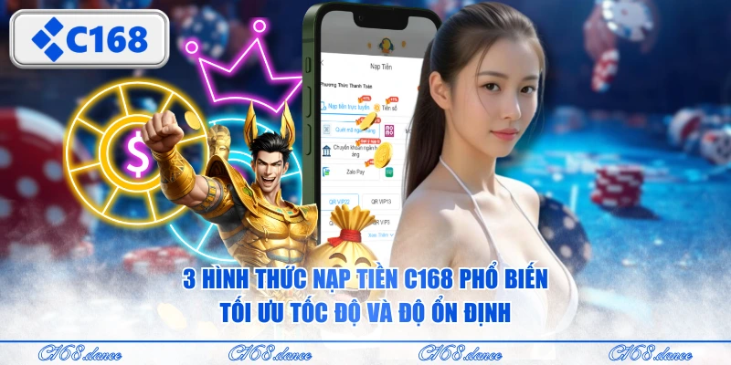 3 hình thức nạp tiền C168 phổ biến, tối ưu tốc độ và độ ổn định