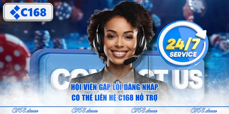 Hội viên gặp lỗi đăng nhập có thể liên hệ C168 hỗ trợ